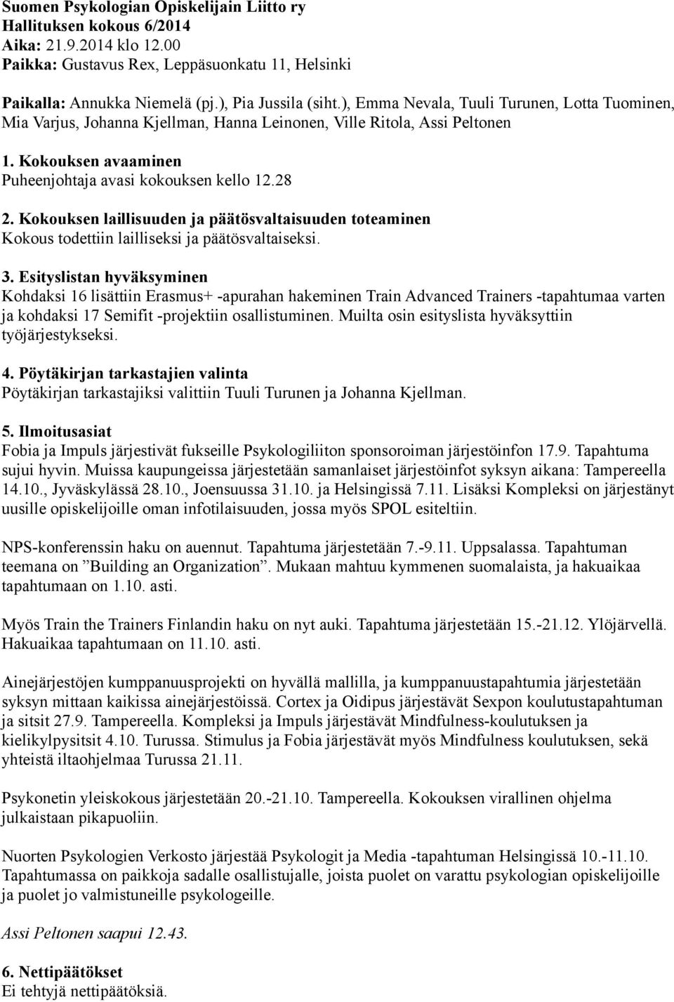 Kokouksen laillisuuden ja päätösvaltaisuuden toteaminen Kokous todettiin lailliseksi ja päätösvaltaiseksi. 3.