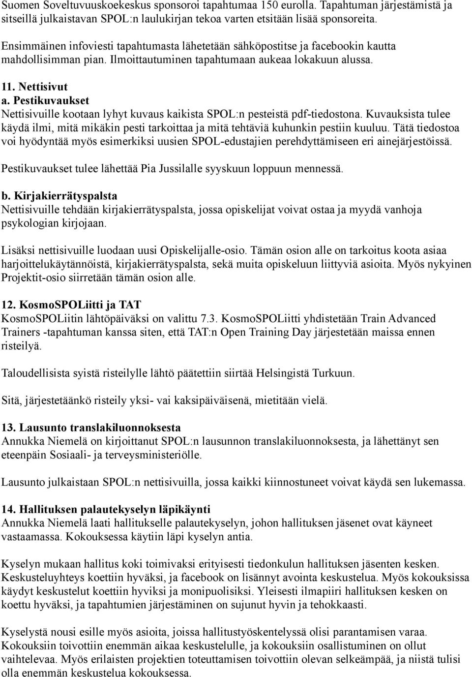 Pestikuvaukset Nettisivuille kootaan lyhyt kuvaus kaikista SPOL:n pesteistä pdf-tiedostona. Kuvauksista tulee käydä ilmi, mitä mikäkin pesti tarkoittaa ja mitä tehtäviä kuhunkin pestiin kuuluu.