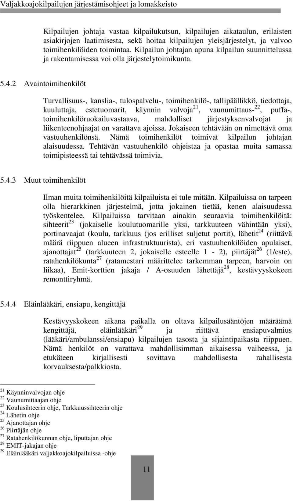 2 Avaintoimihenkilöt Turvallisuus-, kanslia-, tulospalvelu-, toimihenkilö-, tallipäällikkö, tiedottaja, kuuluttaja, estetuomarit, käynnin valvoja 21, vaunumittaus- 22, puffa-,