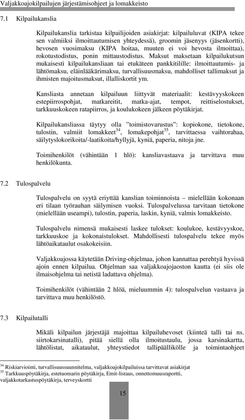 Maksut maksetaan kilpailukutsun mukaisesti kilpailukansliaan tai etukäteen pankkitilille: ilmoittautumis- ja lähtömaksu, eläinlääkärimaksu, turvallisuusmaksu, mahdolliset tallimaksut ja ihmisten