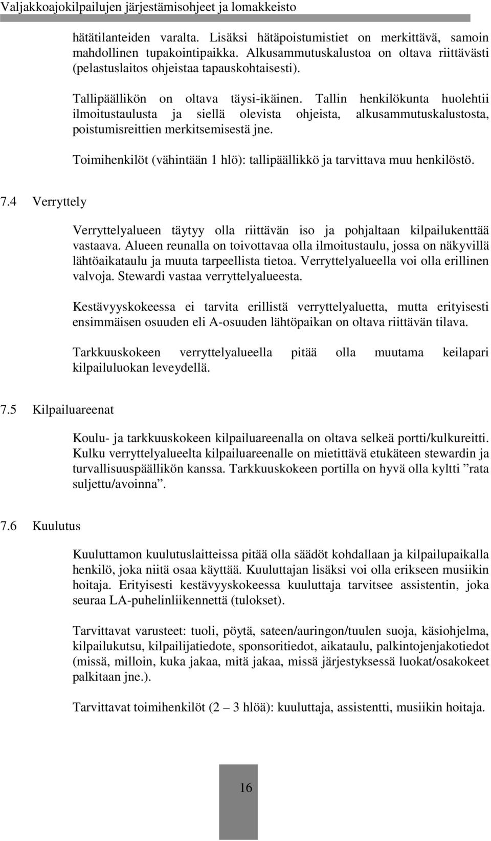 Toimihenkilöt (vähintään 1 hlö): tallipäällikkö ja tarvittava muu henkilöstö. 7.4 Verryttely Verryttelyalueen täytyy olla riittävän iso ja pohjaltaan kilpailukenttää vastaava.