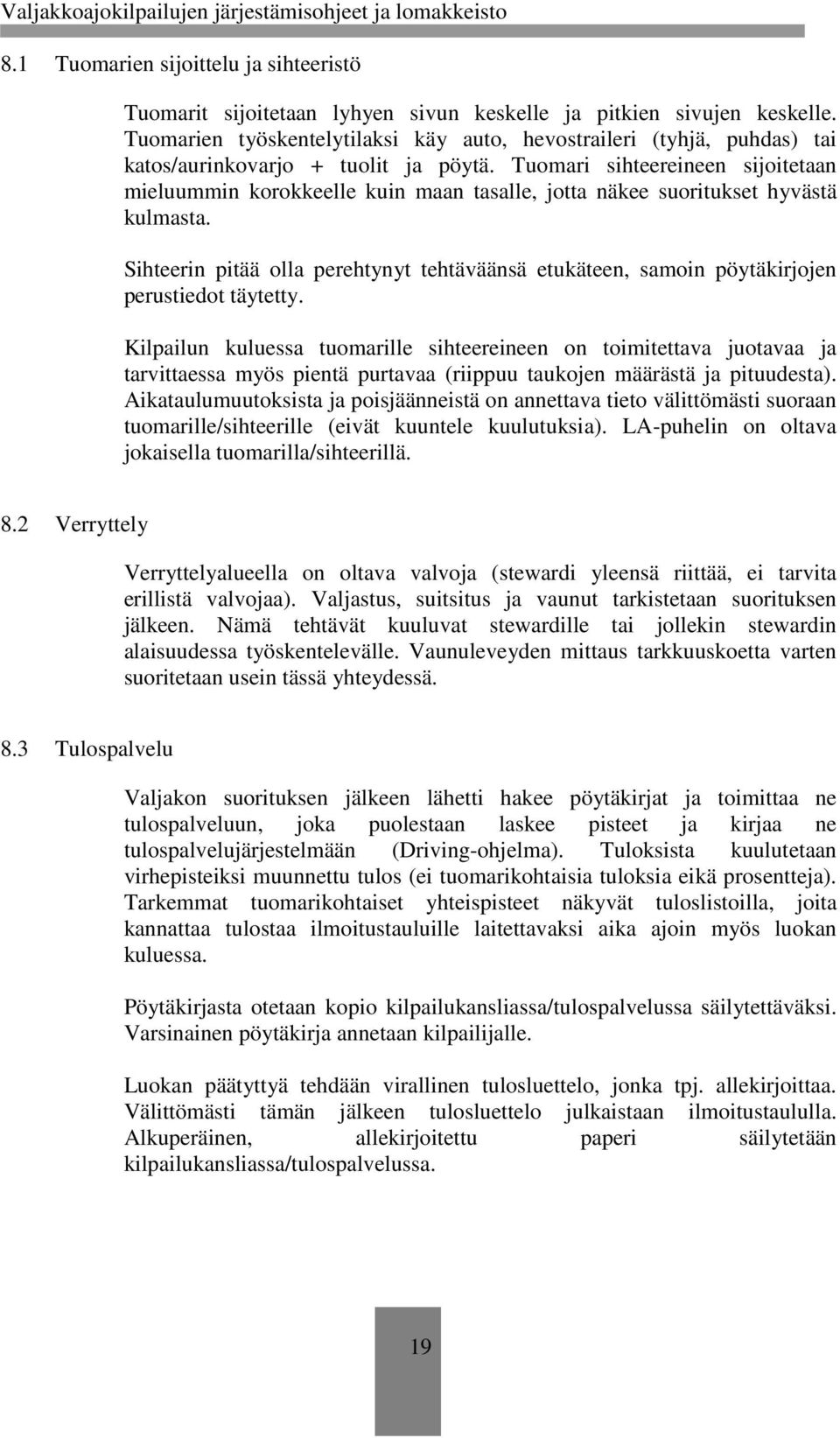 Tuomari sihteereineen sijoitetaan mieluummin korokkeelle kuin maan tasalle, jotta näkee suoritukset hyvästä kulmasta.