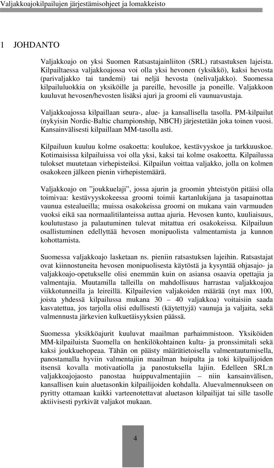 Suomessa kilpailuluokkia on yksiköille ja pareille, hevosille ja poneille. Valjakkoon kuuluvat hevosen/hevosten lisäksi ajuri ja groomi eli vaunuavustaja.