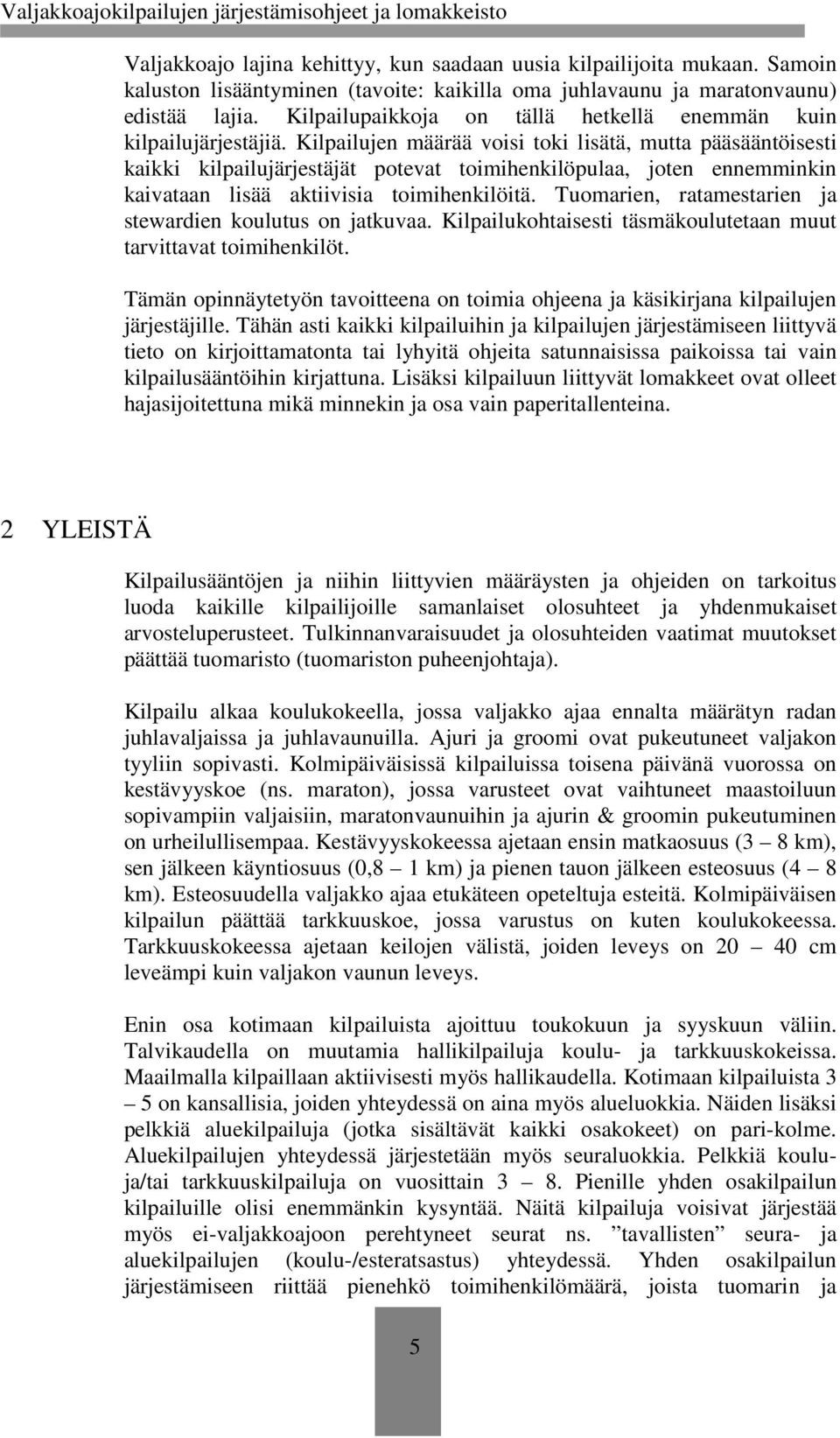 Kilpailujen määrää voisi toki lisätä, mutta pääsääntöisesti kaikki kilpailujärjestäjät potevat toimihenkilöpulaa, joten ennemminkin kaivataan lisää aktiivisia toimihenkilöitä.