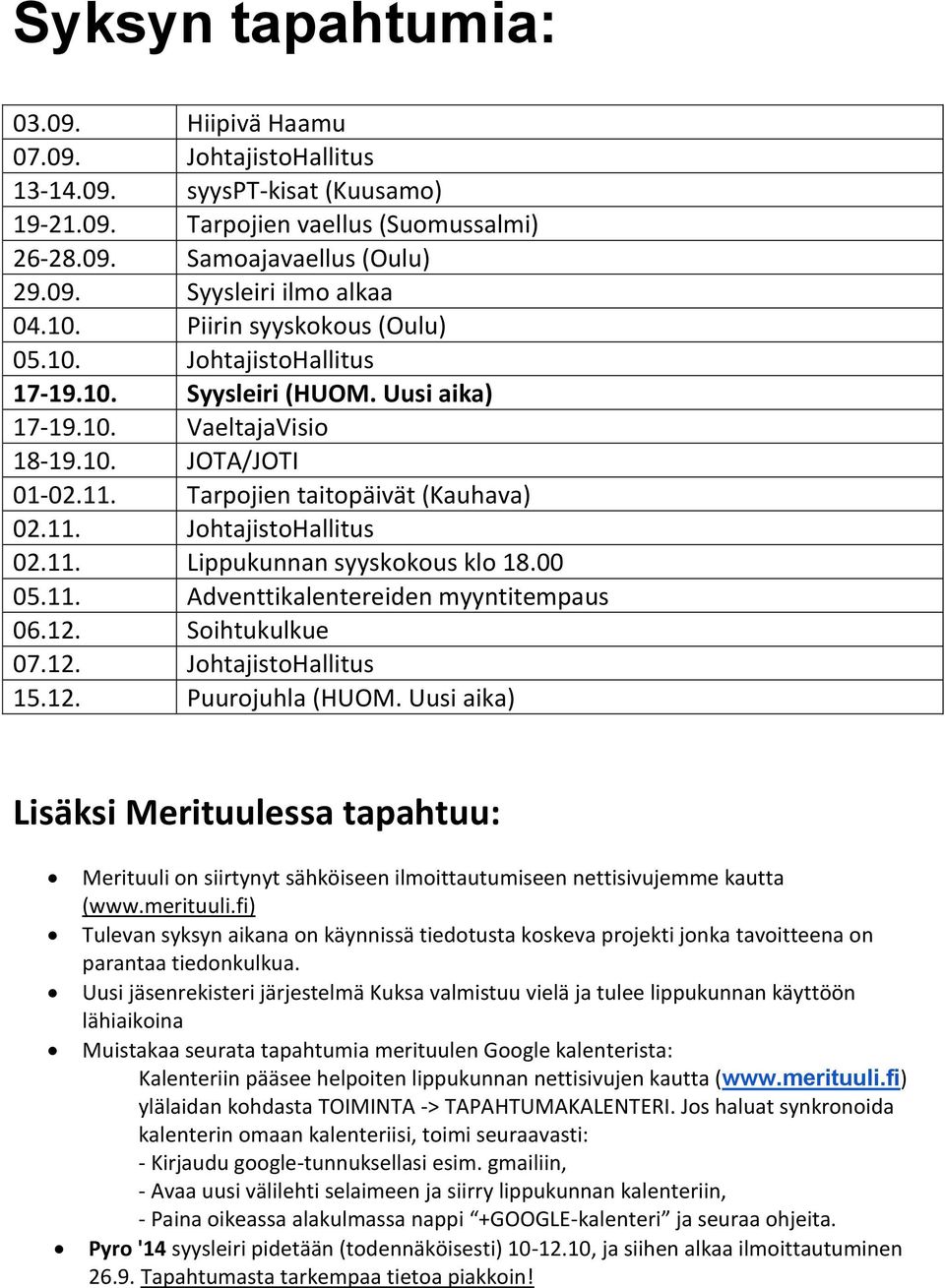 11. Lippukunnan syyskokous klo 18.00 05.11. Adventtikalentereiden myyntitempaus 06.12. Soihtukulkue 07.12. JohtajistoHallitus 15.12. Puurojuhla (HUOM.