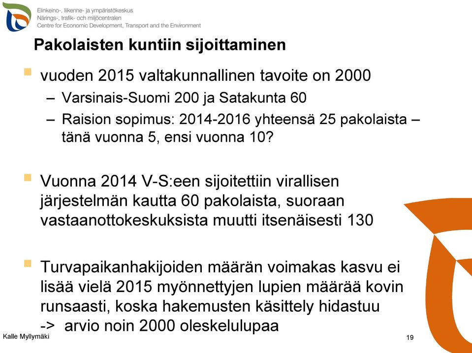 Vuonna 2014 V-S:een sijoitettiin virallisen järjestelmän kautta 60 pakolaista, suoraan vastaanottokeskuksista muutti