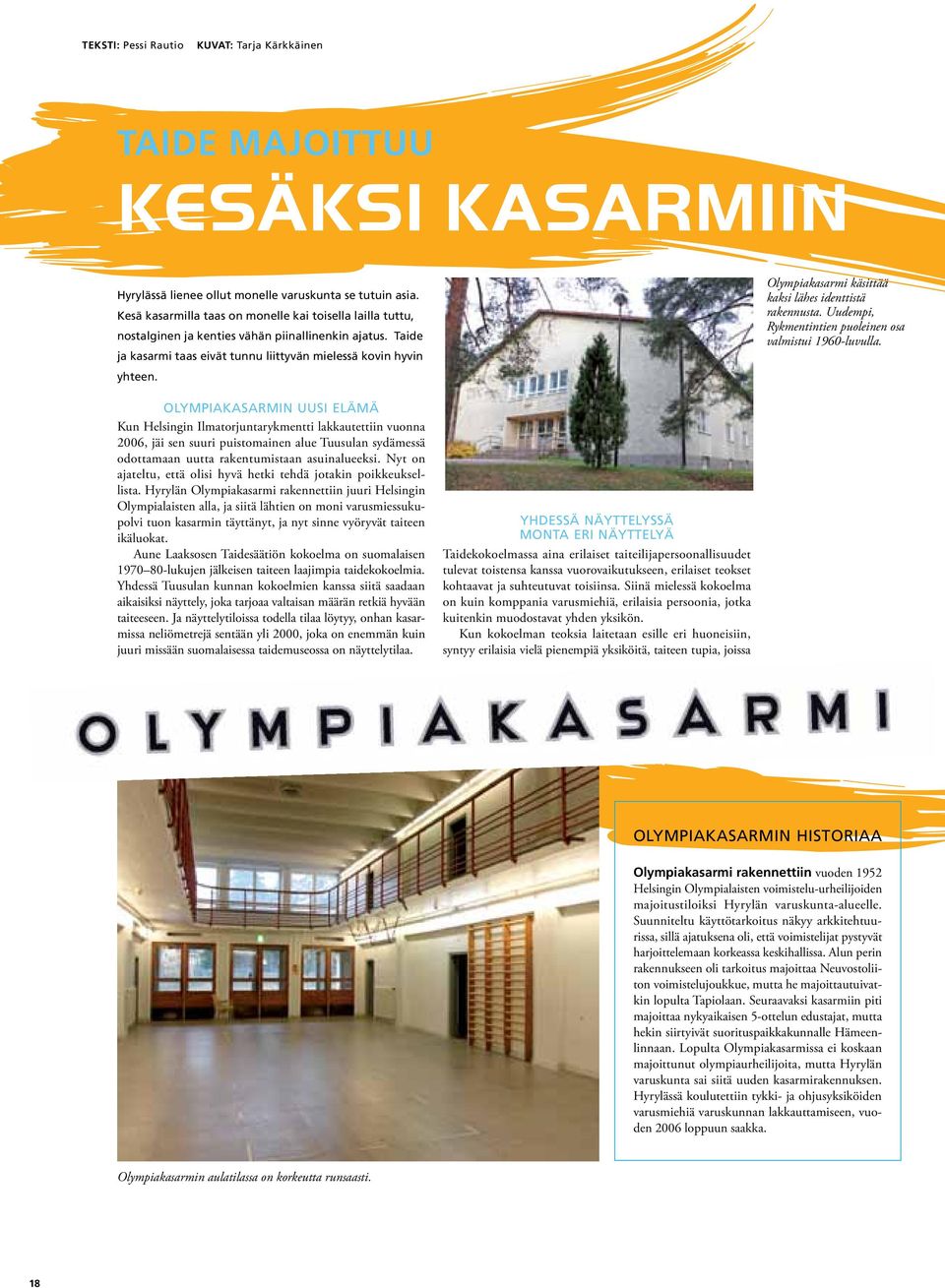 Olympiakasarmi käsittää kaksi lähes identtistä rakennusta. Uudempi, Rykmentintien puoleinen osa valmistui 1960-luvulla.