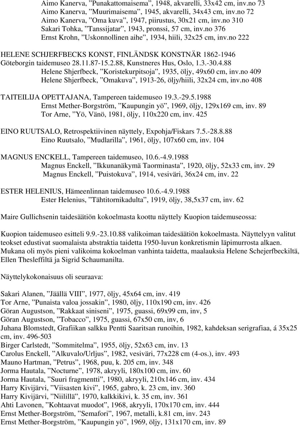 no 222 HELENE SCHJERFBECKS KONST, FINLÄNDSK KONSTNÄR 1862-1946 Göteborgin taidemuseo 28.11.87-15.2.88, Kunstneres Hus, Oslo, 1.3.-30.4.88 Helene Shjerfbeck, Koristekurpitsoja, 1935, öljy, 49x60 cm, inv.