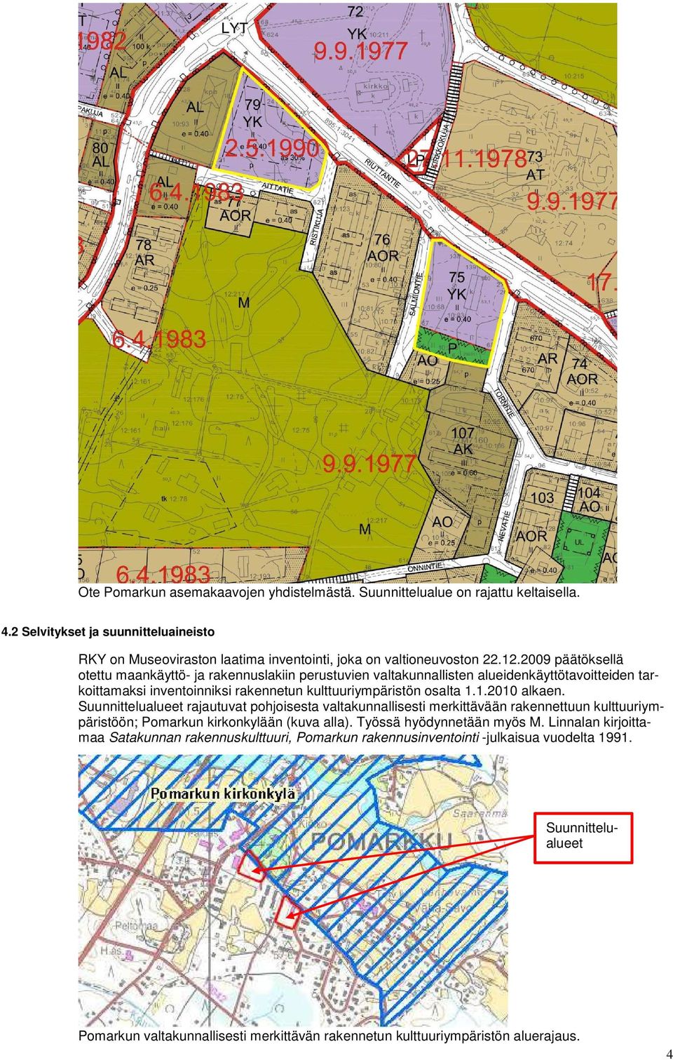 Suunnittelualueet rajautuvat pohjoisesta valtakunnallisesti merkittävään rakennettuun kulttuuriympäristöön; Pomarkun kirkonkylään (kuva alla). Työssä hyödynnetään myös M.