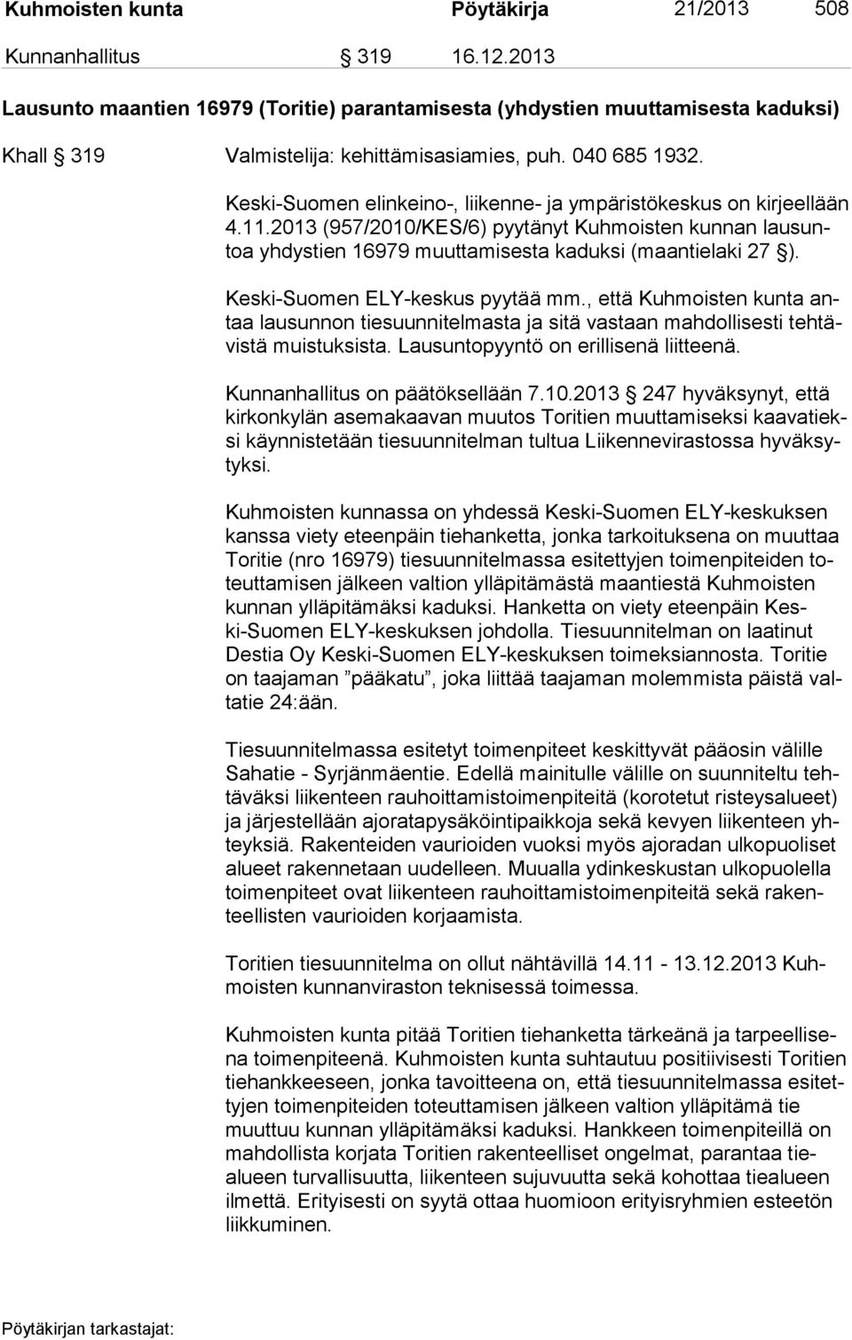 Keski-Suomen elinkeino-, liikenne- ja ympäristökeskus on kirjeellään 4.11.2013 (957/2010/KES/6) pyytänyt Kuhmoisten kunnan lau suntoa yhdystien 16979 muuttamisesta kaduksi (maantielaki 27 ).