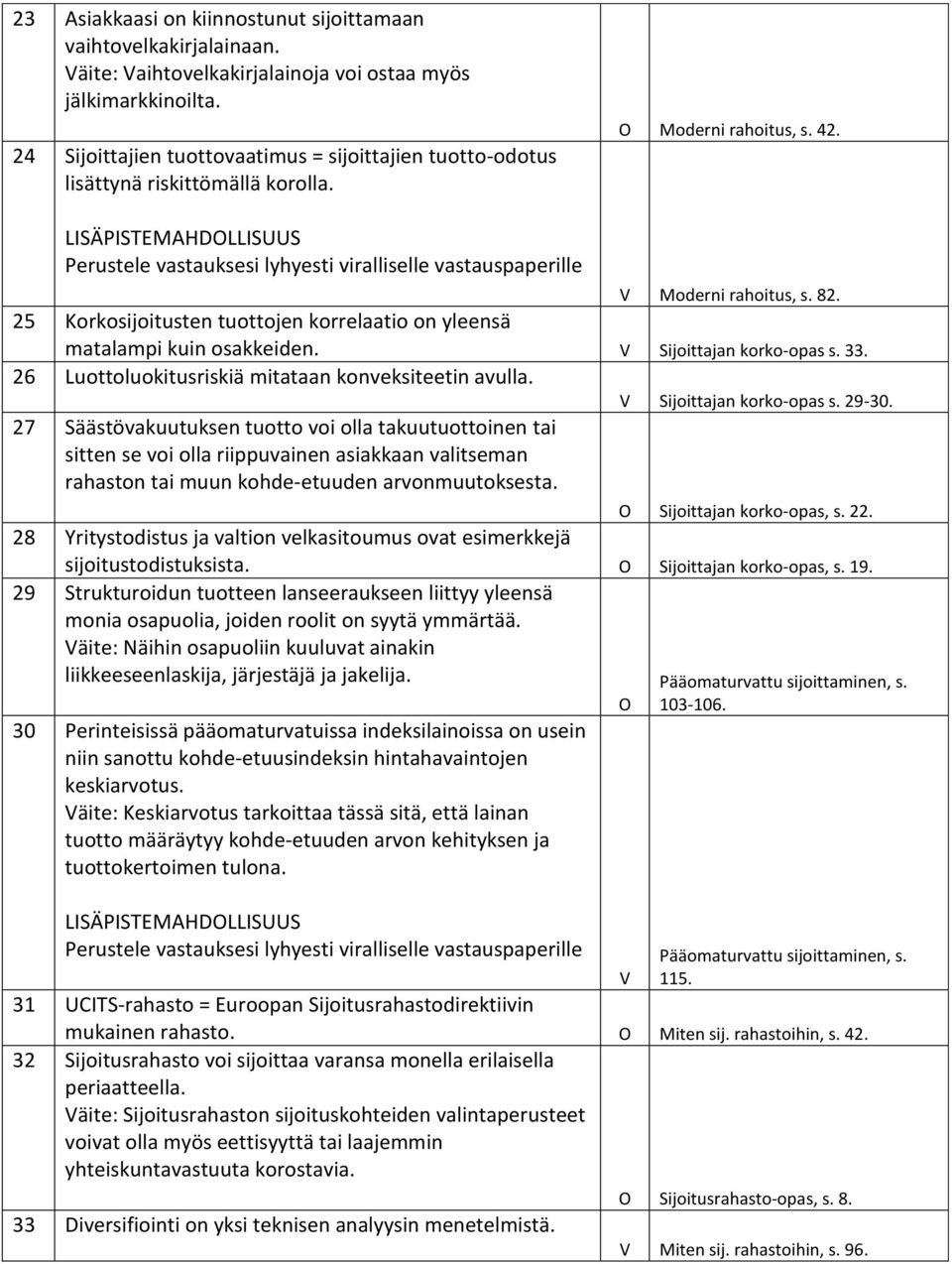 LISÄPISTEMAHDOLLISUUS Perustele vastauksesi lyhyesti viralliselle vastauspaperille V Moderni rahoitus, s. 82. 25 Korkosijoitusten tuottojen korrelaatio on yleensä matalampi kuin osakkeiden.