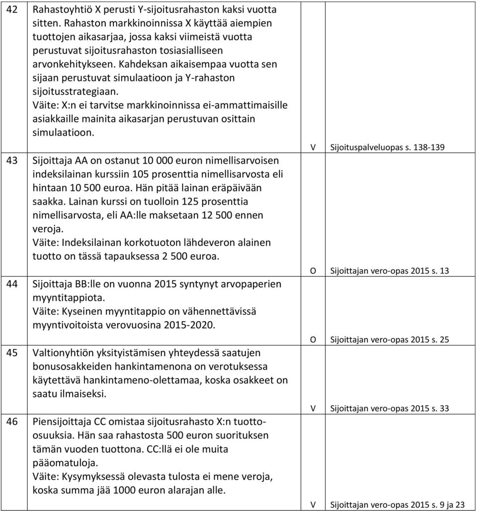 Kahdeksan aikaisempaa vuotta sen sijaan perustuvat simulaatioon ja Y-rahaston sijoitusstrategiaan.