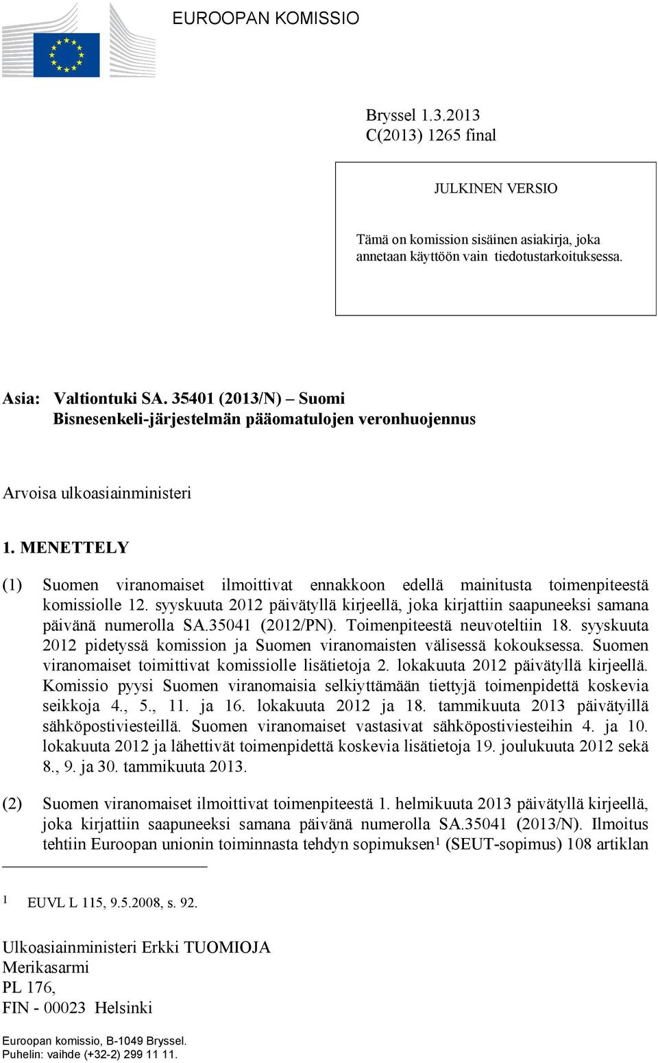 MENETTELY (1) Suomen viranomaiset ilmoittivat ennakkoon edellä mainitusta toimenpiteestä komissiolle 12. syyskuuta 2012 päivätyllä kirjeellä, joka kirjattiin saapuneeksi samana päivänä numerolla SA.