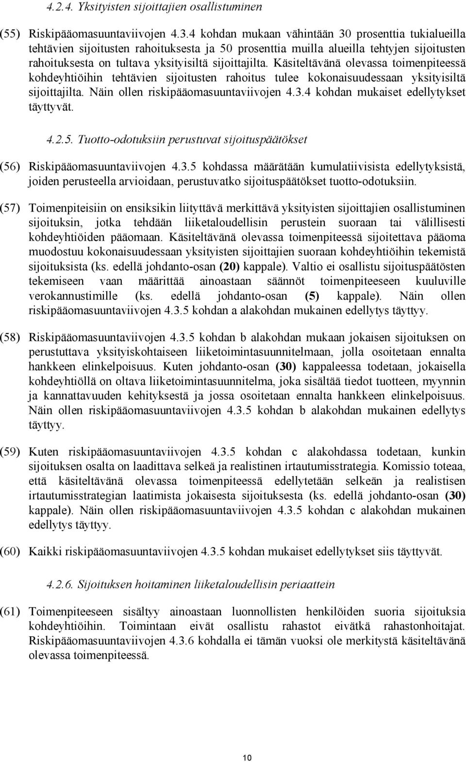 Käsiteltävänä olevassa toimenpiteessä kohdeyhtiöihin tehtävien sijoitusten rahoitus tulee kokonaisuudessaan yksityisiltä sijoittajilta. Näin ollen riskipääomasuuntaviivojen 4.3.