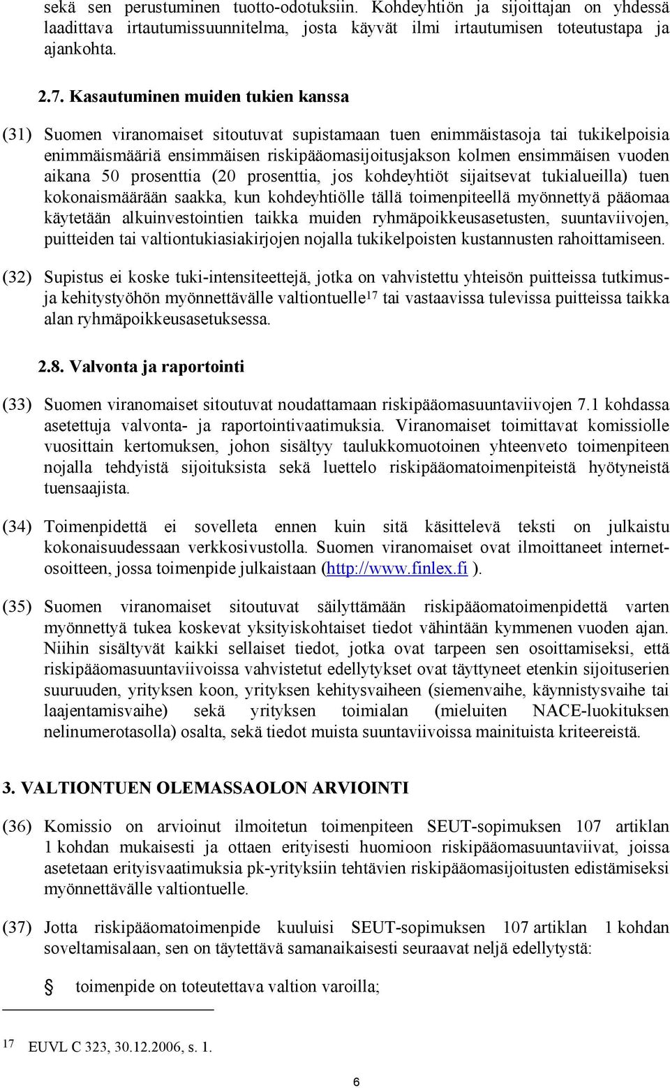 aikana 50 prosenttia (20 prosenttia, jos kohdeyhtiöt sijaitsevat tukialueilla) tuen kokonaismäärään saakka, kun kohdeyhtiölle tällä toimenpiteellä myönnettyä pääomaa käytetään alkuinvestointien