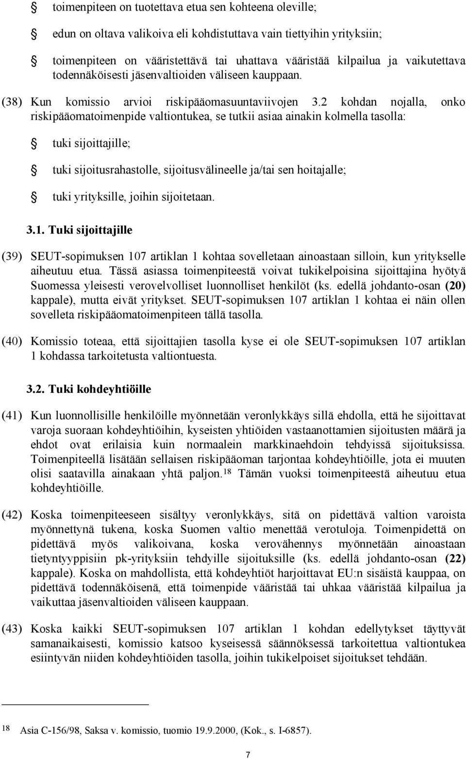 2 kohdan nojalla, onko riskipääomatoimenpide valtiontukea, se tutkii asiaa ainakin kolmella tasolla: tuki sijoittajille; tuki sijoitusrahastolle, sijoitusvälineelle ja/tai sen hoitajalle; tuki