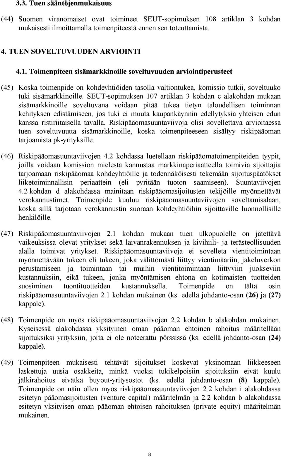 Toimenpiteen sisämarkkinoille soveltuvuuden arviointiperusteet (45) Koska toimenpide on kohdeyhtiöiden tasolla valtiontukea, komissio tutkii, soveltuuko tuki sisämarkkinoille.