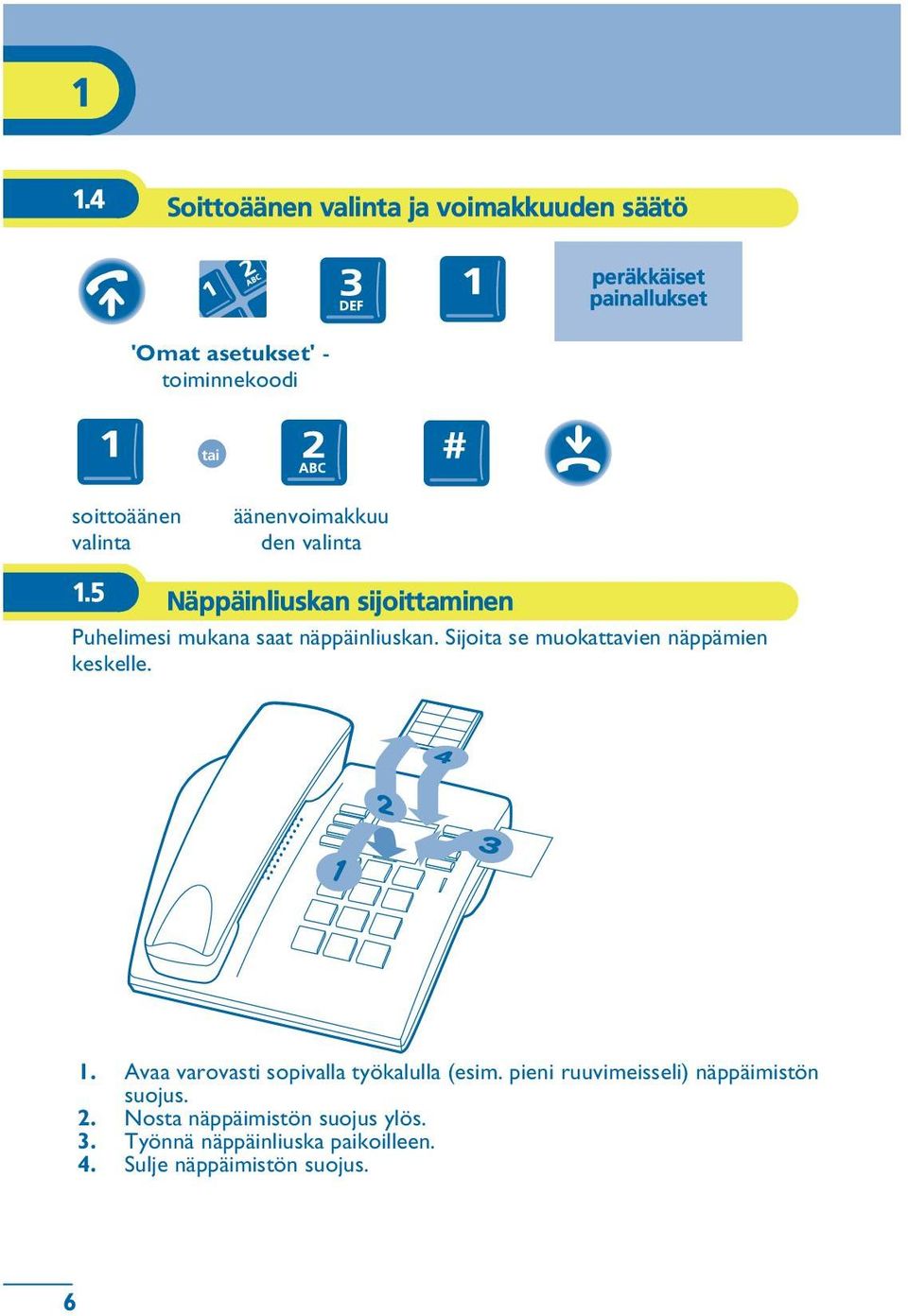 Sijoita se muokattavien näppämien keskelle. 1. Avaa varovasti sopivalla työkalulla (esim.