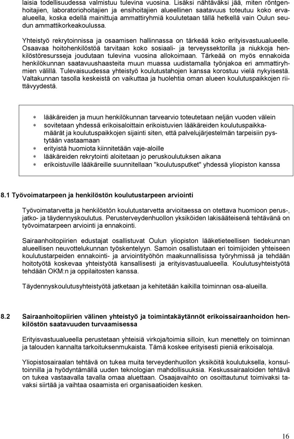 hetkellä vain Oulun seudun ammattikorkeakoulussa. Yhteistyö rekrytoinnissa ja osaamisen hallinnassa on tärkeää koko erityisvastuualueelle.