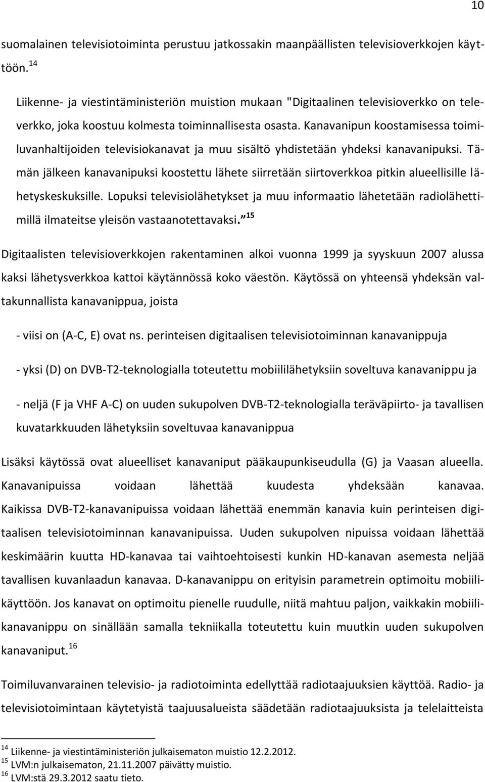 Kanavanipun koostamisessa toimiluvanhaltijoiden televisiokanavat ja muu sisältö yhdistetään yhdeksi kanavanipuksi.