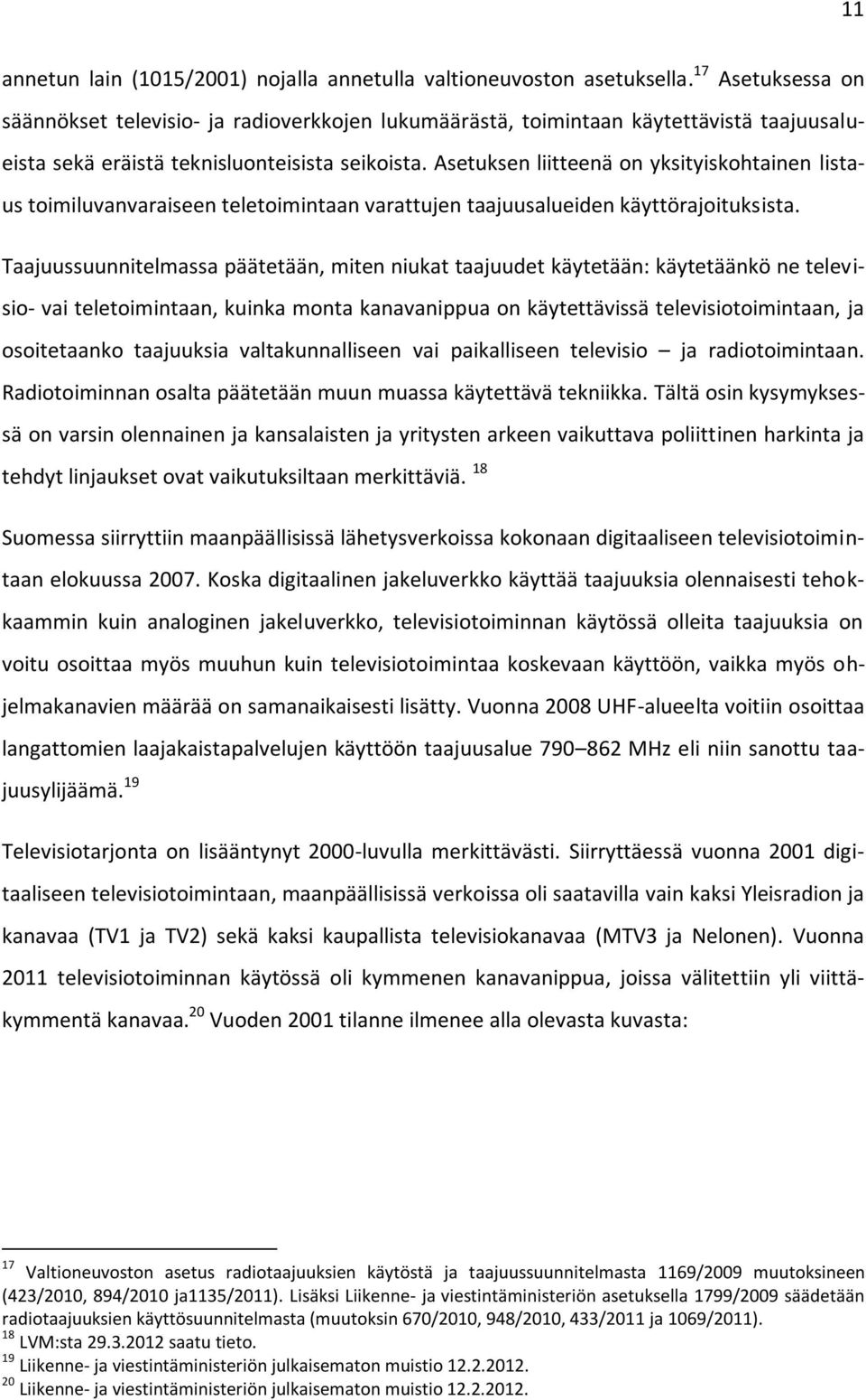 Asetuksen liitteenä on yksityiskohtainen listaus toimiluvanvaraiseen teletoimintaan varattujen taajuusalueiden käyttörajoituksista.