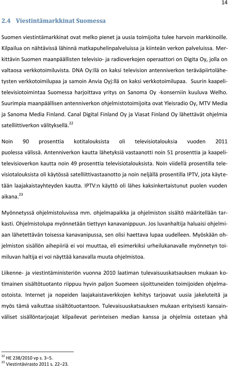 Merkittävin Suomen maanpäällisten televisio- ja radioverkojen operaattori on Digita Oy, jolla on valtaosa verkkotoimiluvista.