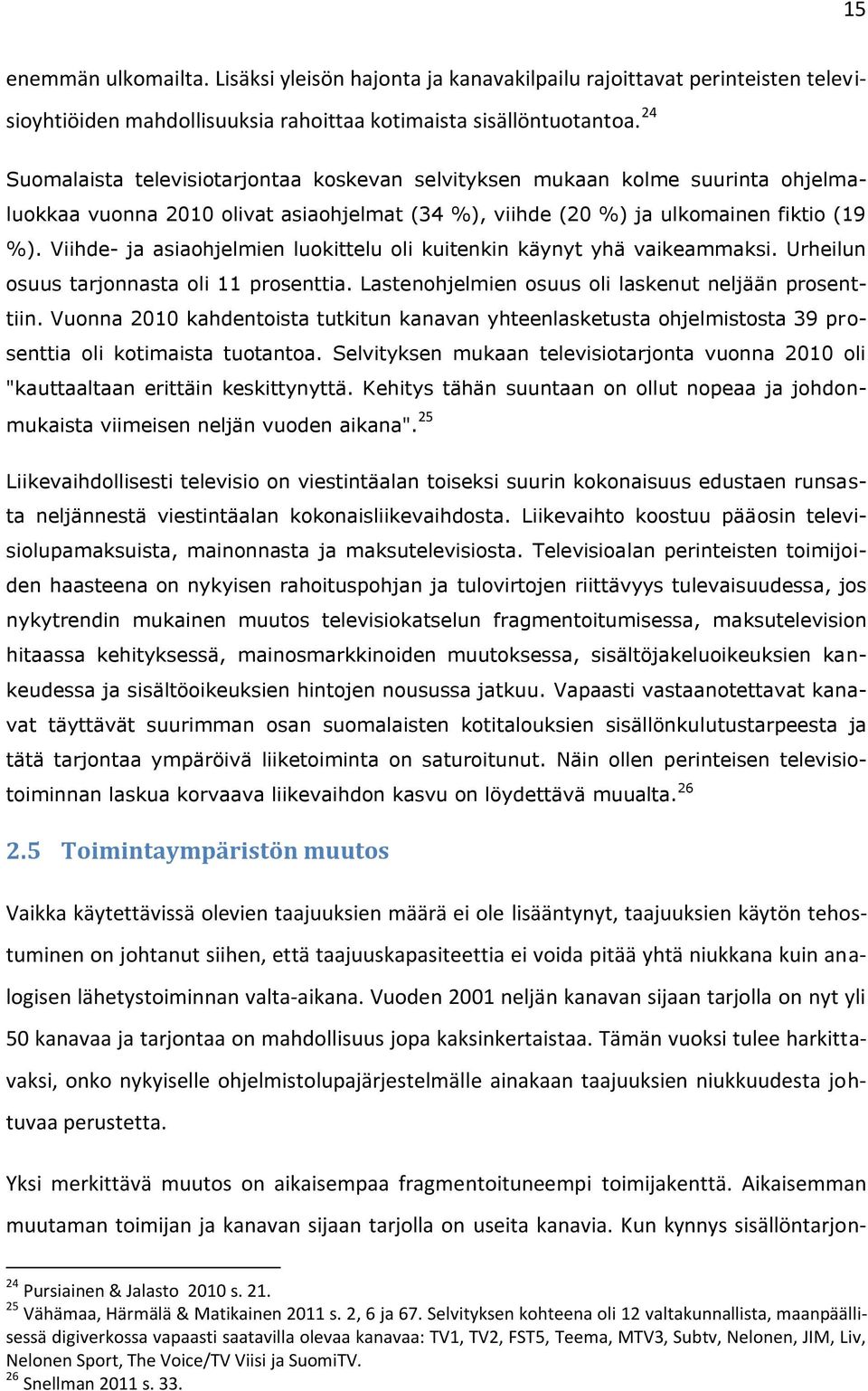 Viihde- ja asiaohjelmien luokittelu oli kuitenkin käynyt yhä vaikeammaksi. Urheilun osuus tarjonnasta oli 11 prosenttia. Lastenohjelmien osuus oli laskenut neljään prosenttiin.