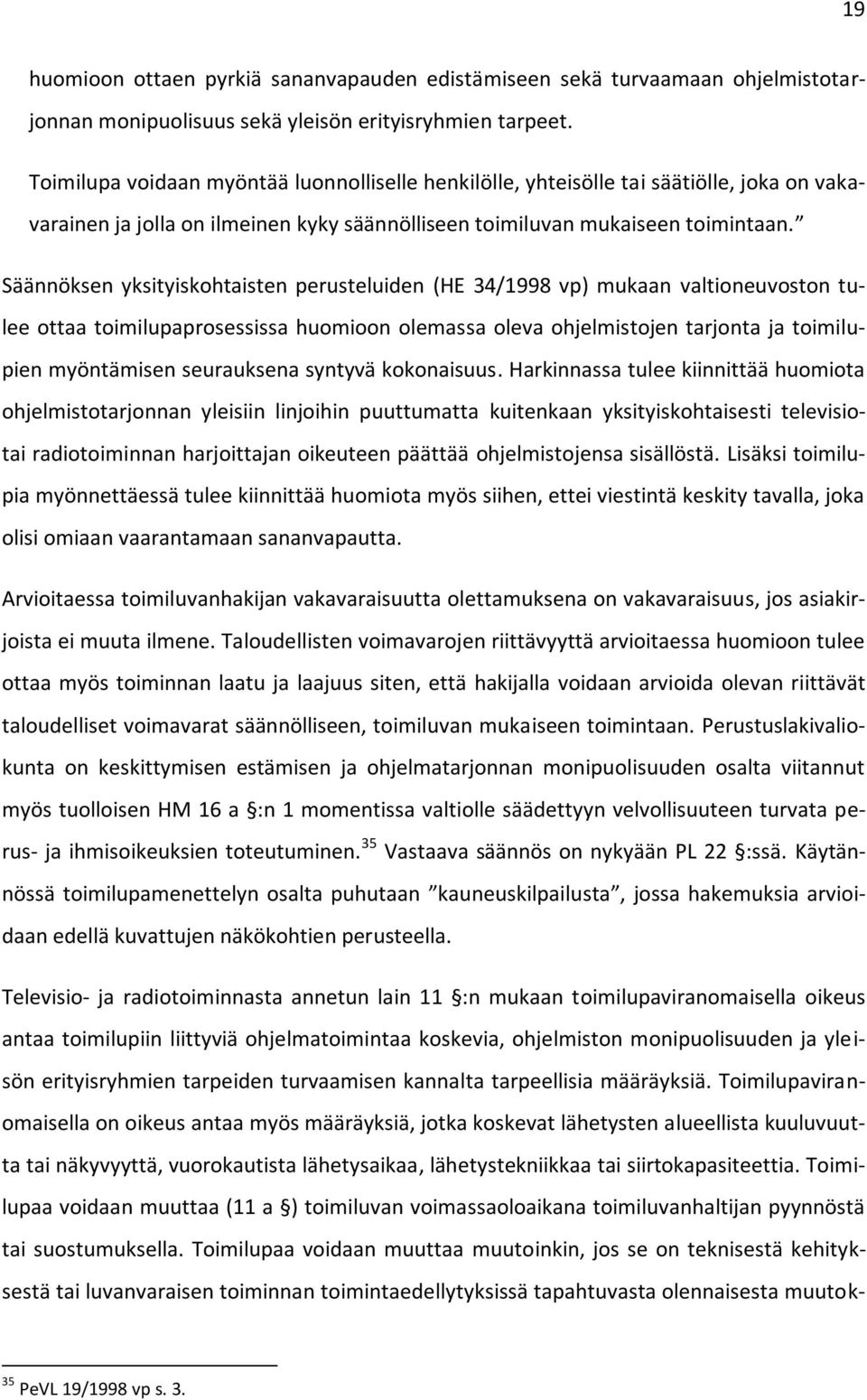 Säännöksen yksityiskohtaisten perusteluiden (HE 34/1998 vp) mukaan valtioneuvoston tulee ottaa toimilupaprosessissa huomioon olemassa oleva ohjelmistojen tarjonta ja toimilupien myöntämisen