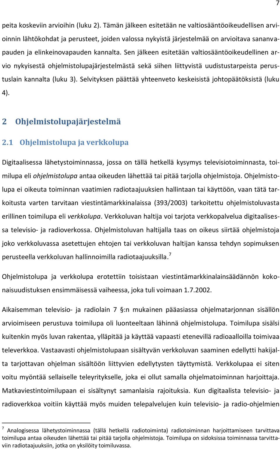 Sen jälkeen esitetään valtiosääntöoikeudellinen arvio nykyisestä ohjelmistolupajärjestelmästä sekä siihen liittyvistä uudistustarpeista perustuslain kannalta (luku 3).