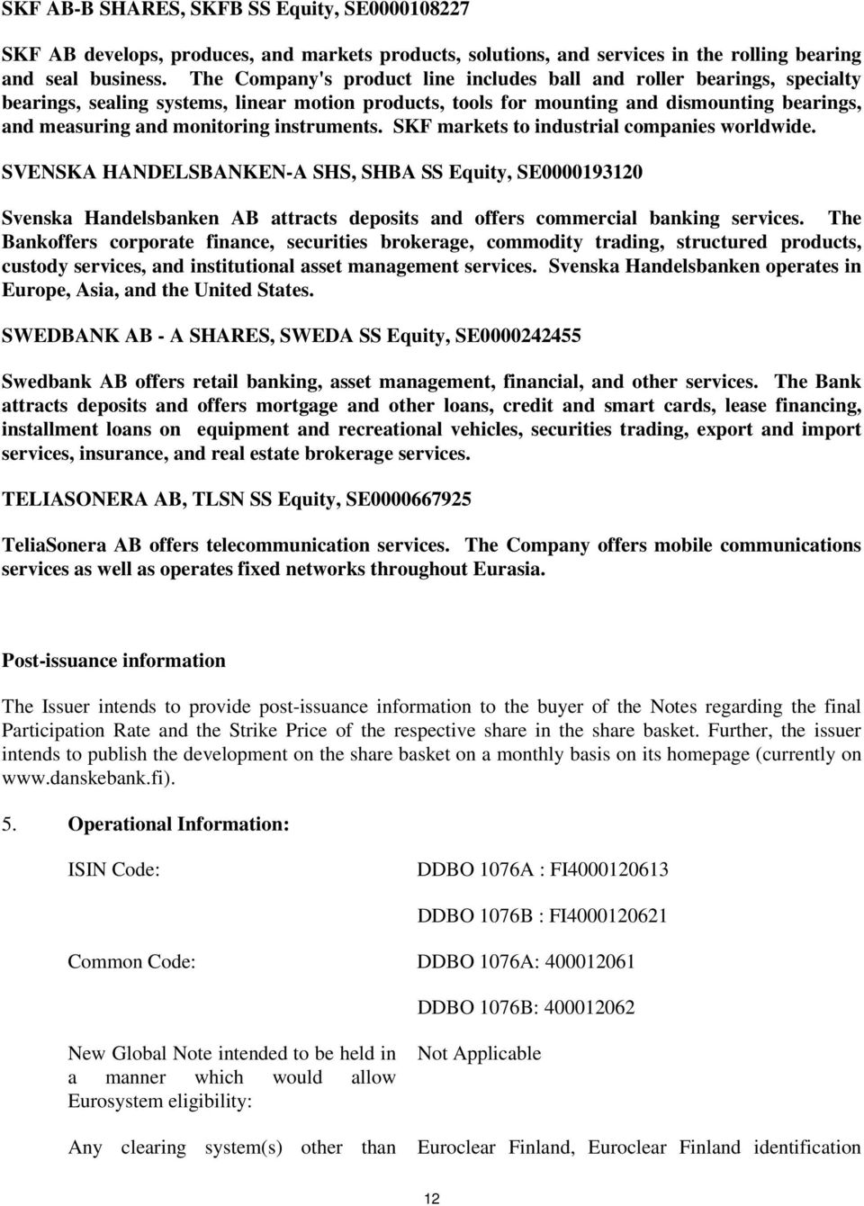 instruments. SKF markets to industrial companies worldwide. SVENSKA HANDELSBANKEN-A SHS, SHBA SS Equity, SE0000193120 Svenska Handelsbanken AB attracts deposits and offers commercial banking services.