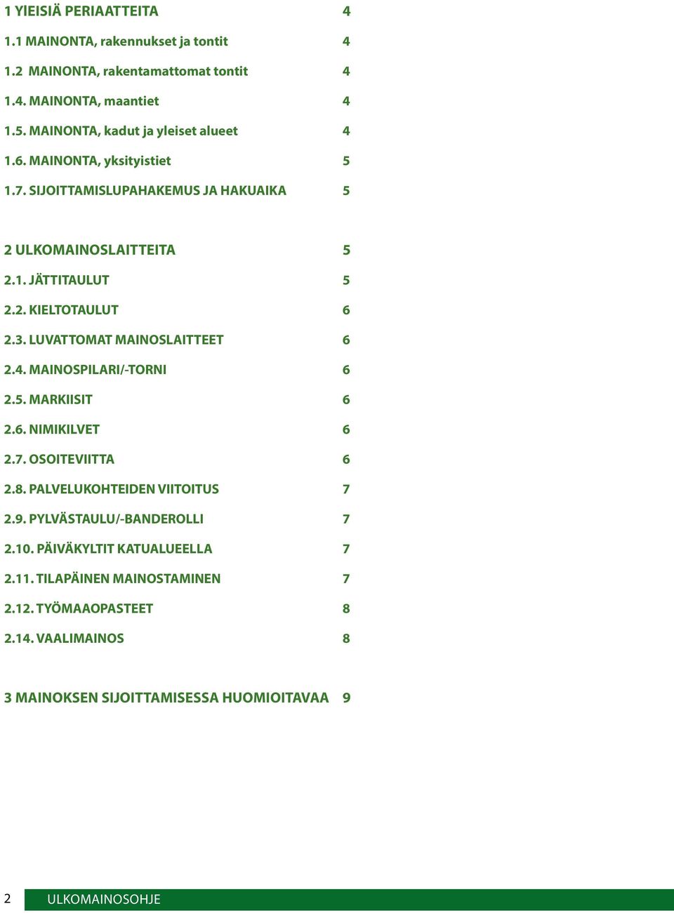 3. LUVATTOMAT MAINOSLAITTEET 6 2.4. MAINOSPILARI/-TORNI 6 2.5. MARKIISIT 6 2.6. NIMIKILVET 6 2.7. OSOITEVIITTA 6 2.8. PALVELUKOHTEIDEN VIITOITUS 7 2.9.