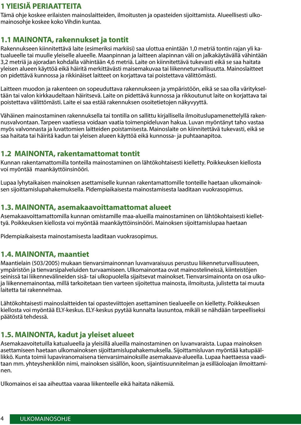 Maanpinnan ja laitteen alapinnan väli on jalkakäytävällä vähintään 3,2 metriä ja ajoradan kohdalla vähintään 4,6 metriä.