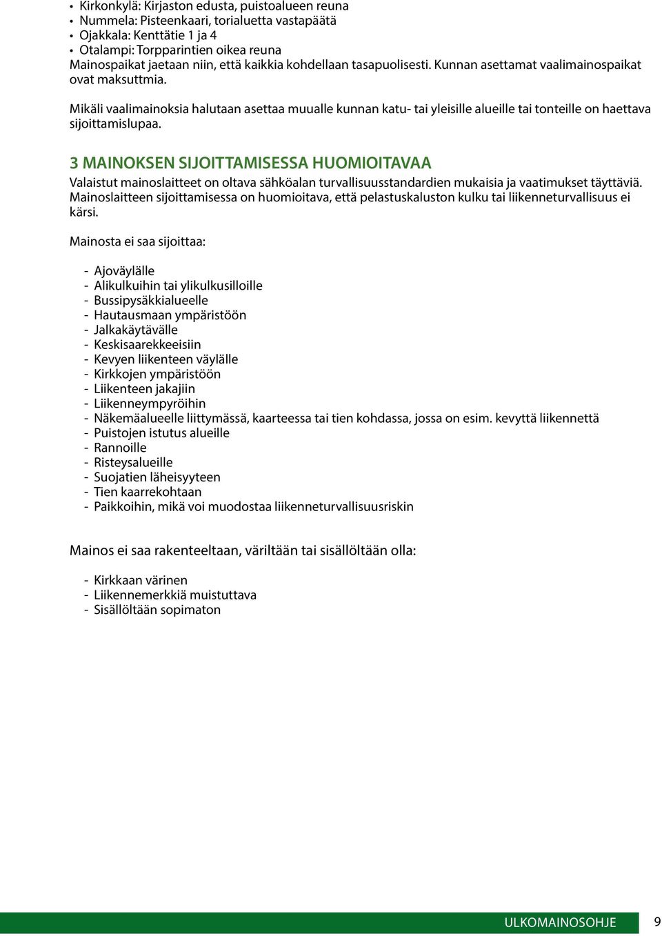 Mikäli vaalimainoksia halutaan asettaa muualle kunnan katu- tai yleisille alueille tai tonteille on haettava sijoittamislupaa.
