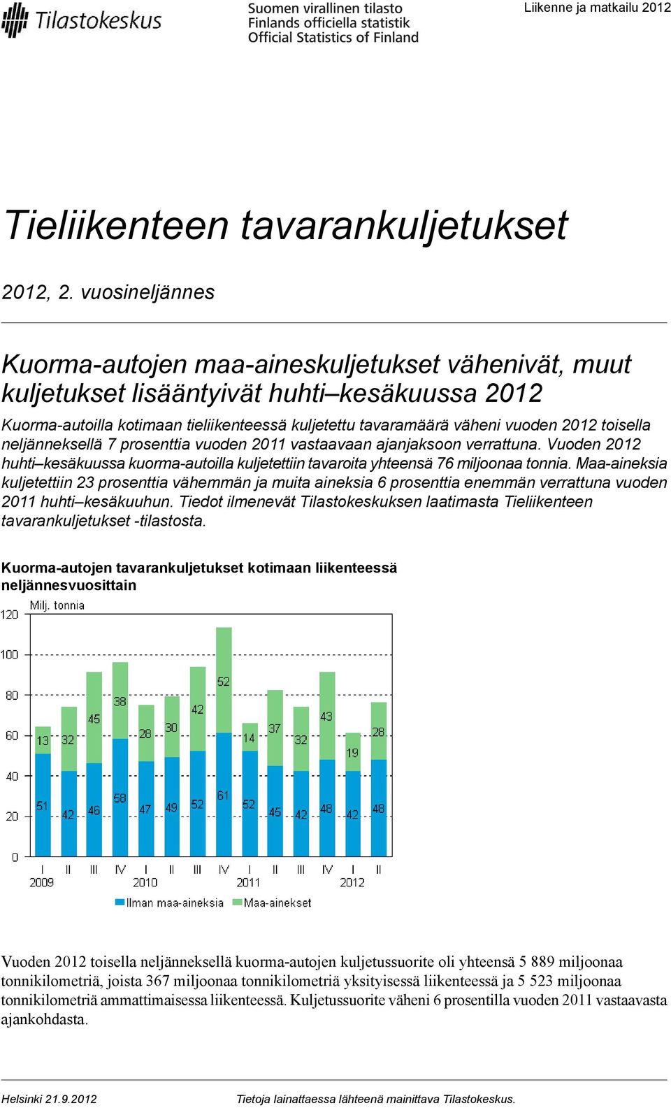 toisella neljänneksellä 7 prosenttia vuoden 2011 vastaavaan ajanjaksoon verrattuna. Vuoden 2012 huhti kesäkuussa kuorma-autoilla kuljetettiin tavaroita yhteensä 76 miljoonaa tonnia.