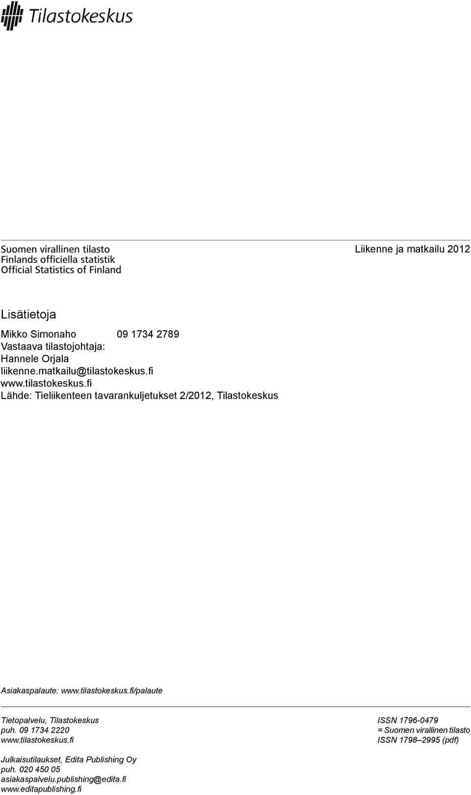 tilastokeskus.fi/palaute Tietopalvelu, Tilastokeskus puh. 09 1734 2220 www.tilastokeskus.fi ISSN 1796-0479 = Suomen virallinen tilasto ISSN 1798 2995 (pdf) Julkaisutilaukset, Edita Publishing Oy puh.