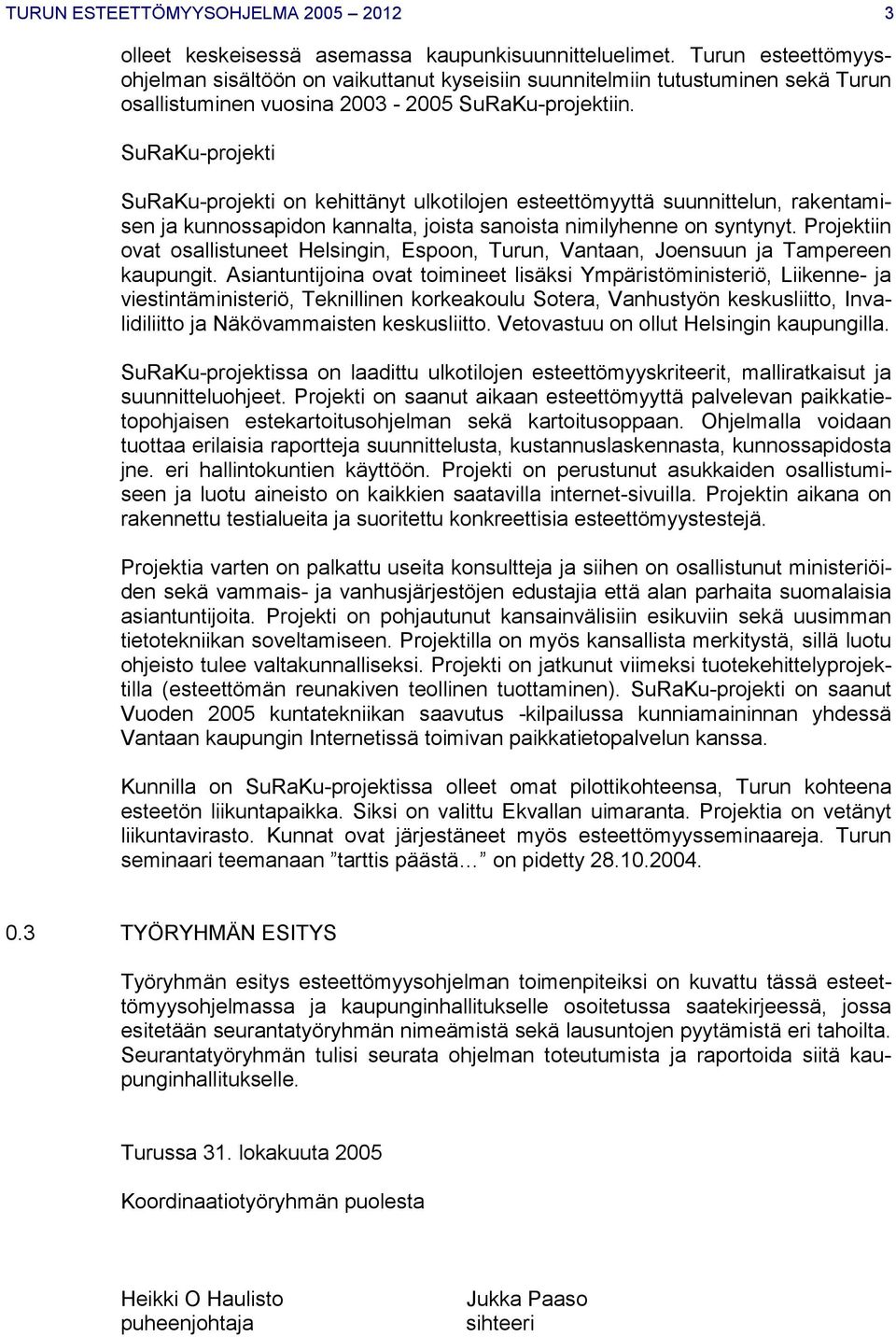 SuRaKu-projekti SuRaKu-projekti on kehittänyt ulkotilojen esteettömyyttä suunnittelun, rakentamisen ja kunnossapidon kannalta, joista sanoista nimilyhenne on syntynyt.