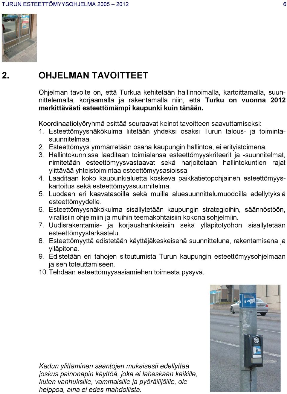 esteettömämpi kaupunki kuin tänään. Koordinaatiotyöryhmä esittää seuraavat keinot tavoitteen saavuttamiseksi: 1. Esteettömyysnäkökulma liitetään yhdeksi osaksi Turun talous- ja toimintasuunnitelmaa.