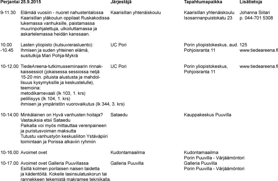 044-701 5308 lukemassa vanhuksille, paistamassa muurinpohjalettuja, ulkoiluttamassa ja askartelemassa heidän kanssaan. 10.00 Lasten yliopisto (kutsuvierasluento): UC Pori Porin yliopistokeskus, aud.