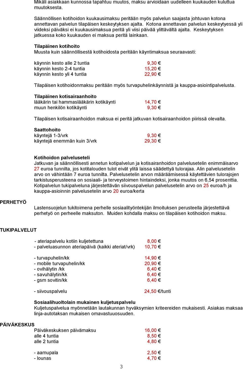 Kotona annettavan palvelun keskeytyessä yli viideksi päiväksi ei kuukausimaksua peritä yli viisi päivää ylittävältä ajalta. Keskeytyksen jatkuessa koko kuukauden ei maksua peritä lainkaan.