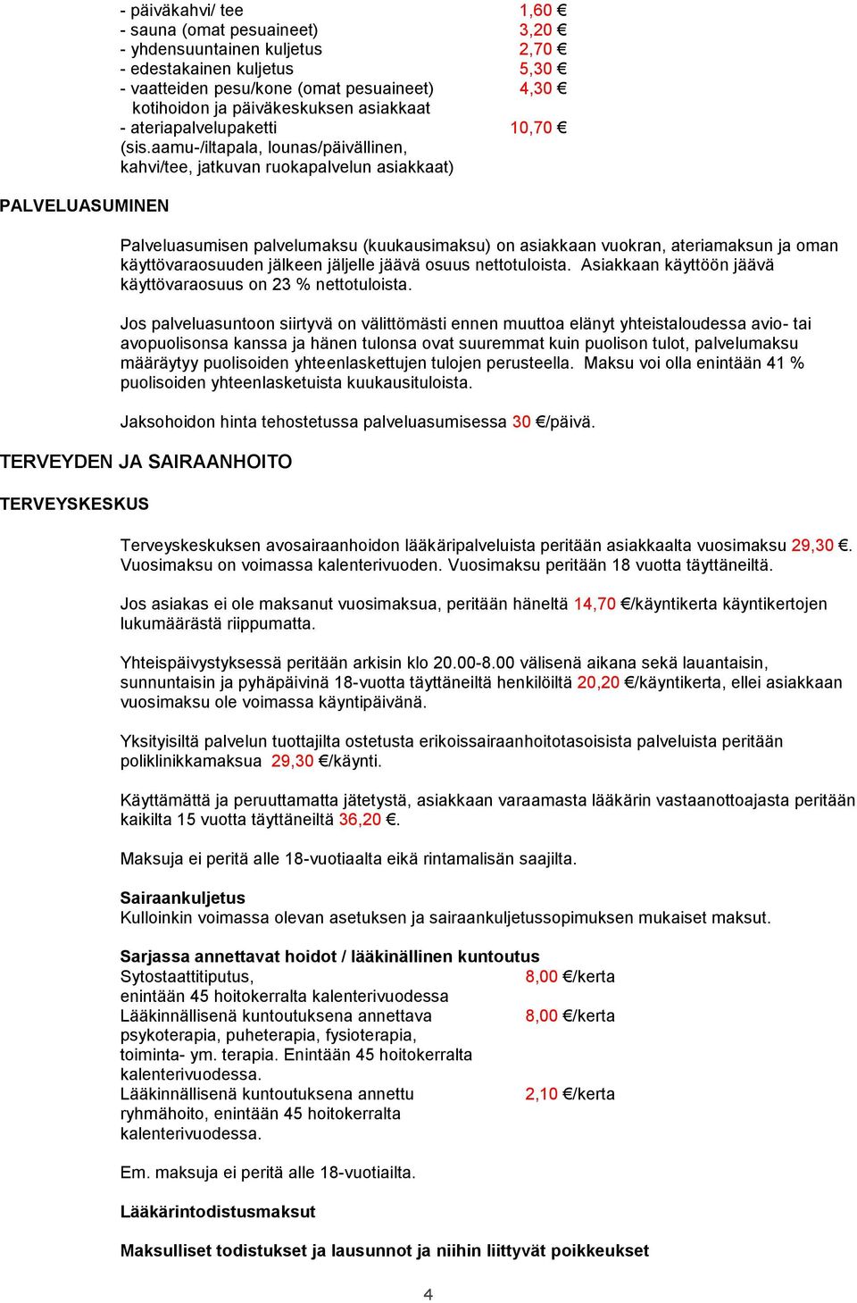 aamu-/iltapala, lounas/päivällinen, kahvi/tee, jatkuvan ruokapalvelun asiakkaat) Palveluasumisen palvelumaksu (kuukausimaksu) on asiakkaan vuokran, ateriamaksun ja oman käyttövaraosuuden jälkeen