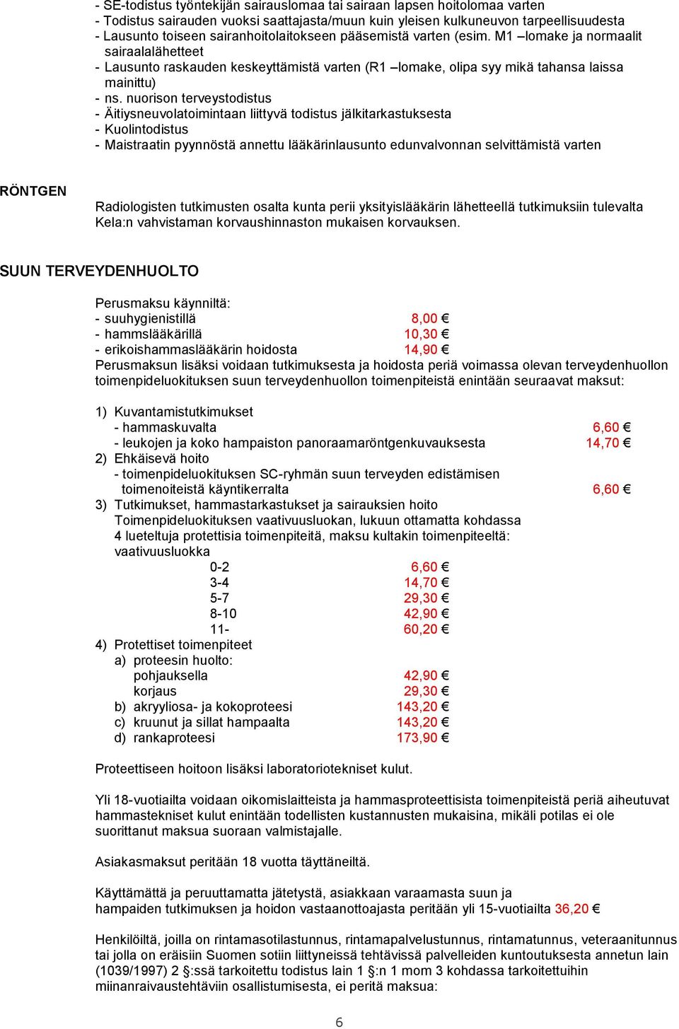 nuorison terveystodistus - Äitiysneuvolatoimintaan liittyvä todistus jälkitarkastuksesta - Kuolintodistus - Maistraatin pyynnöstä annettu lääkärinlausunto edunvalvonnan selvittämistä varten RÖNTGEN