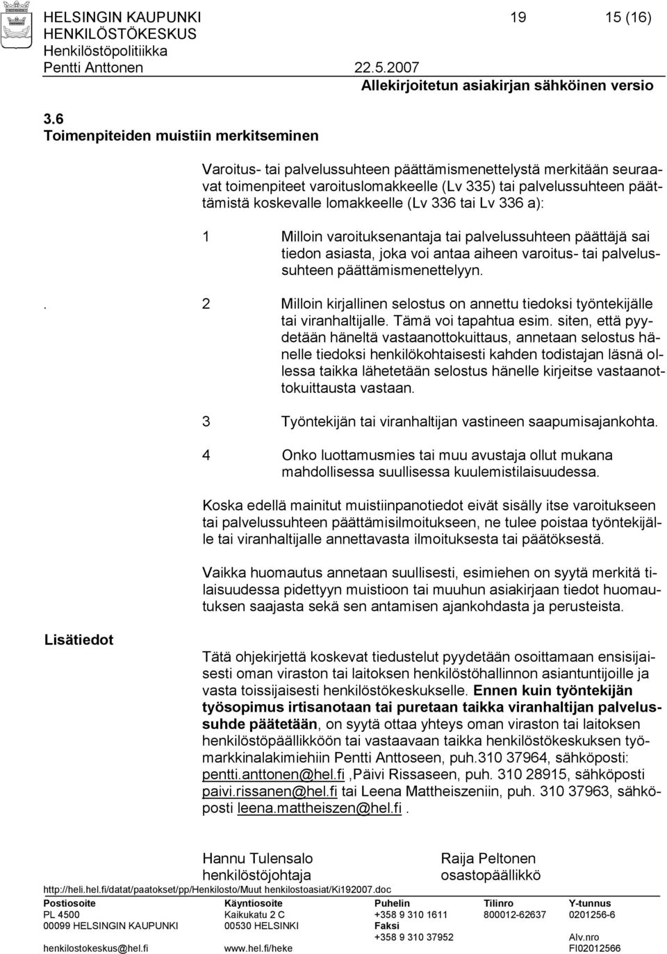 lomakkeelle (Lv 336 tai Lv 336 a): 1 Milloin varoituksenantaja tai palvelussuhteen päättäjä sai tiedon asiasta, joka voi antaa aiheen varoitus- tai palvelussuhteen päättämismenettelyyn.