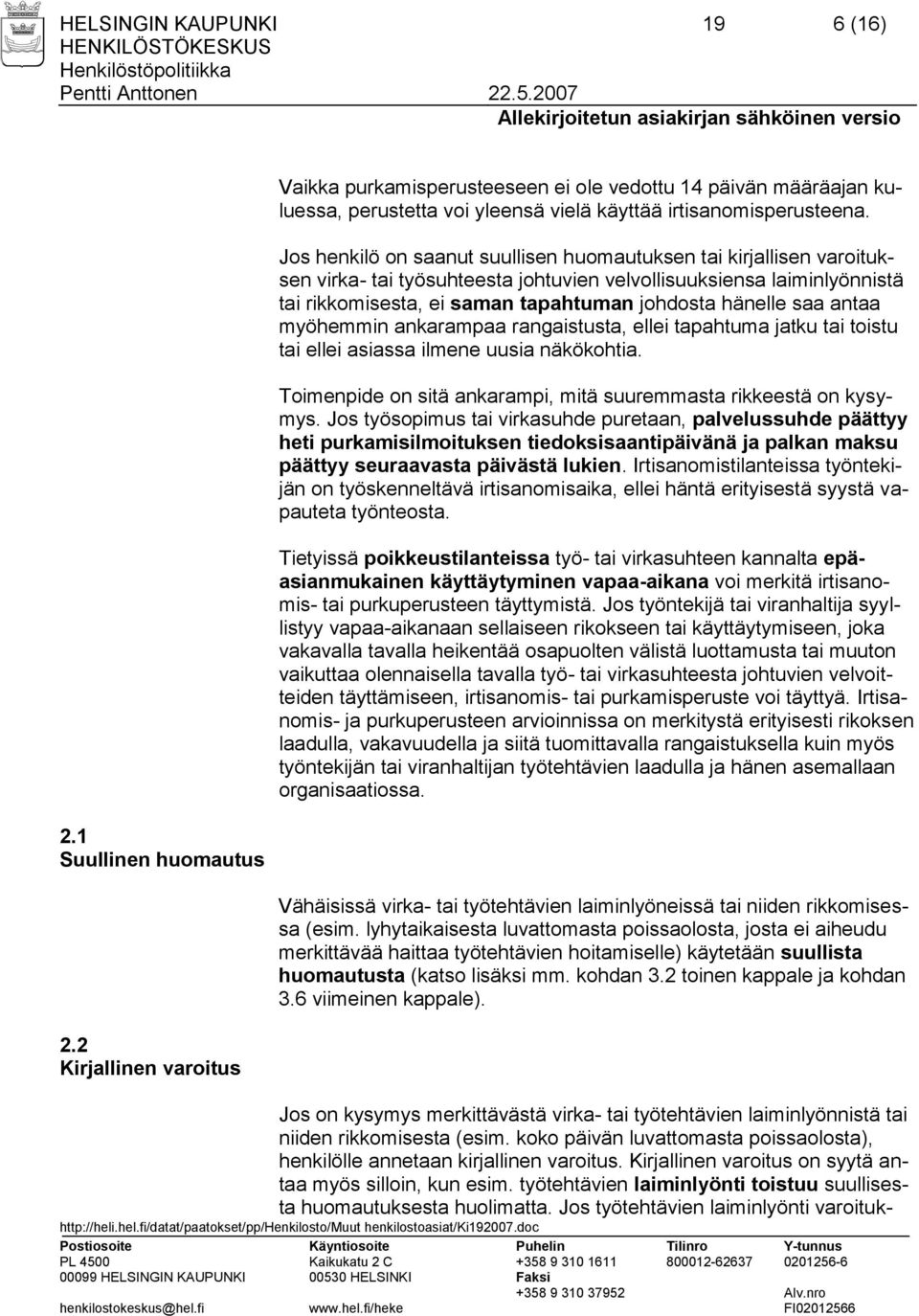 Jos henkilö on saanut suullisen huomautuksen tai kirjallisen varoituksen virka- tai työsuhteesta johtuvien velvollisuuksiensa laiminlyönnistä tai rikkomisesta, ei saman tapahtuman johdosta hänelle