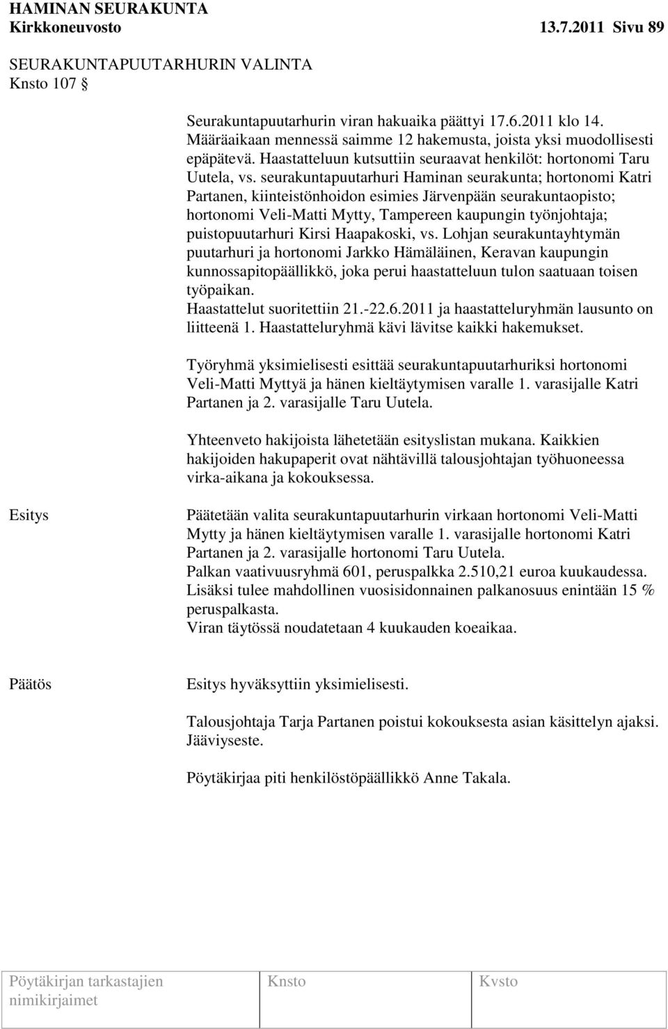 seurakuntapuutarhuri Haminan seurakunta; hortonomi Katri Partanen, kiinteistönhoidon esimies Järvenpään seurakuntaopisto; hortonomi Veli-Matti Mytty, Tampereen kaupungin työnjohtaja; puistopuutarhuri