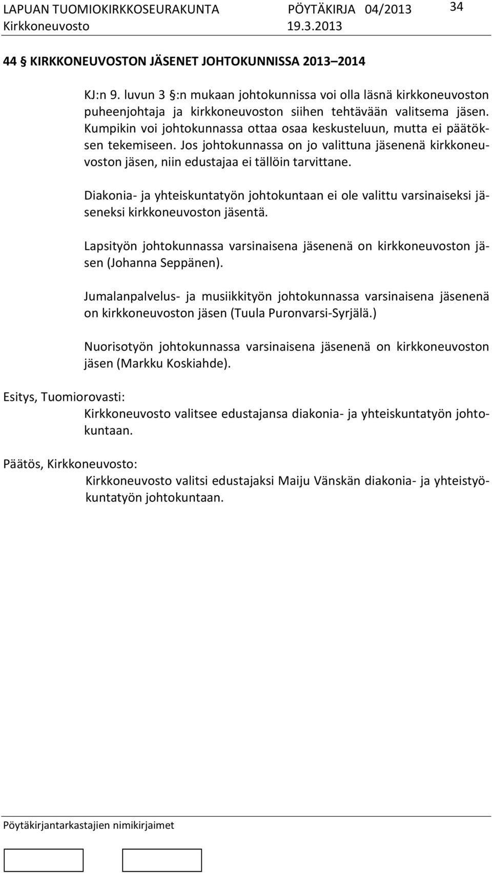 Diakonia- ja yhteiskuntatyön johtokuntaan ei ole valittu varsinaiseksi jäseneksi kirkkoneuvoston jäsentä. Lapsityön johtokunnassa varsinaisena jäsenenä on kirkkoneuvoston jäsen (Johanna Seppänen).