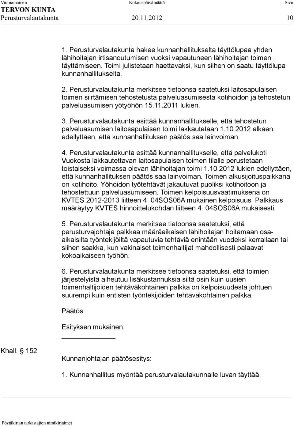 Perusturvalautakunta merkitsee tietoonsa saatetuksi laitosapulaisen toimen siirtämisen tehostetusta palveluasumisesta kotihoidon ja tehostetun palveluasumisen yötyöhön 15.11.2011 lukien. 3.