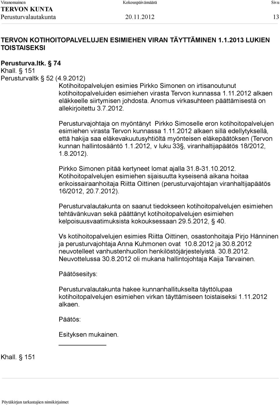 Anomus virkasuhteen päättämisestä on allekirjoitettu 3.7.2012. Khall. 151 Perusturvajohtaja on myöntänyt Pirkko Simoselle eron kotihoitopalvelujen esimiehen virasta Tervon kunnassa 1.11.