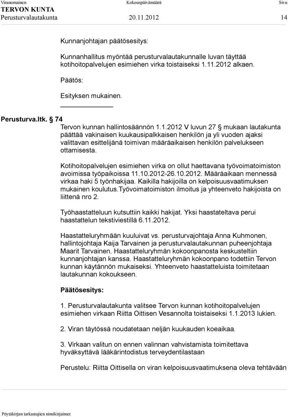 1.2012 V luvun 27 mukaan lautakunta päättää vakinaisen kuukausipalkkaisen henkilön ja yli vuoden ajaksi valittavan esittelijänä toimivan määräaikaisen henkilön palvelukseen ottamisesta.