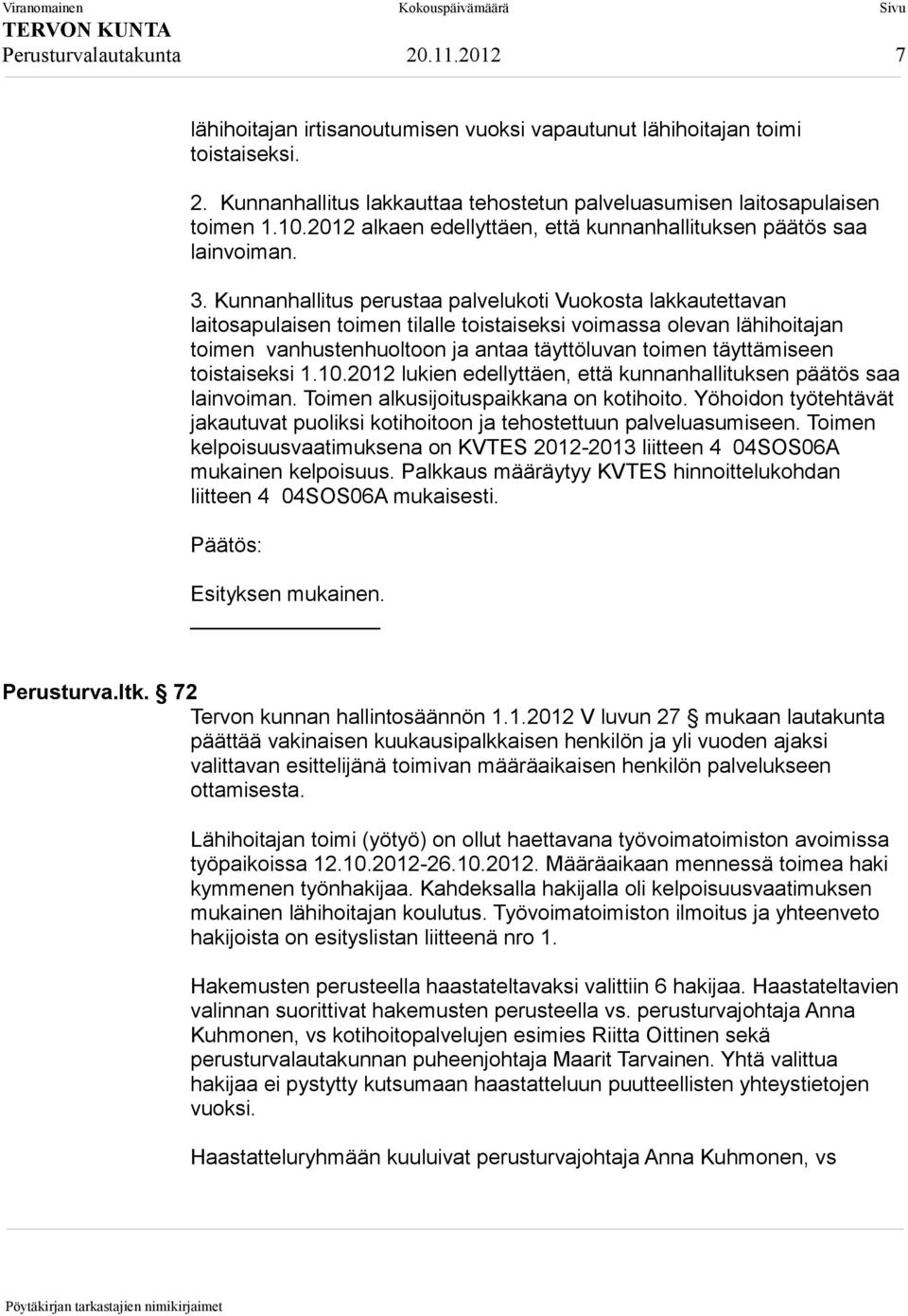 Kunnanhallitus perustaa palvelukoti Vuokosta lakkautettavan laitosapulaisen toimen tilalle toistaiseksi voimassa olevan lähihoitajan toimen vanhustenhuoltoon ja antaa täyttöluvan toimen täyttämiseen