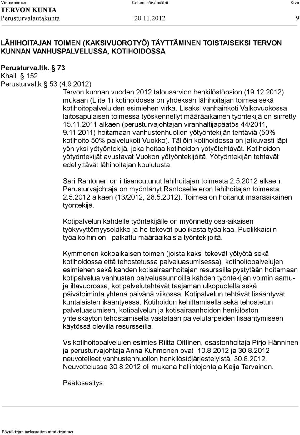 Lisäksi vanhainkoti Valkovuokossa laitosapulaisen toimessa työskennellyt määräaikainen työntekijä on siirretty 15.11.